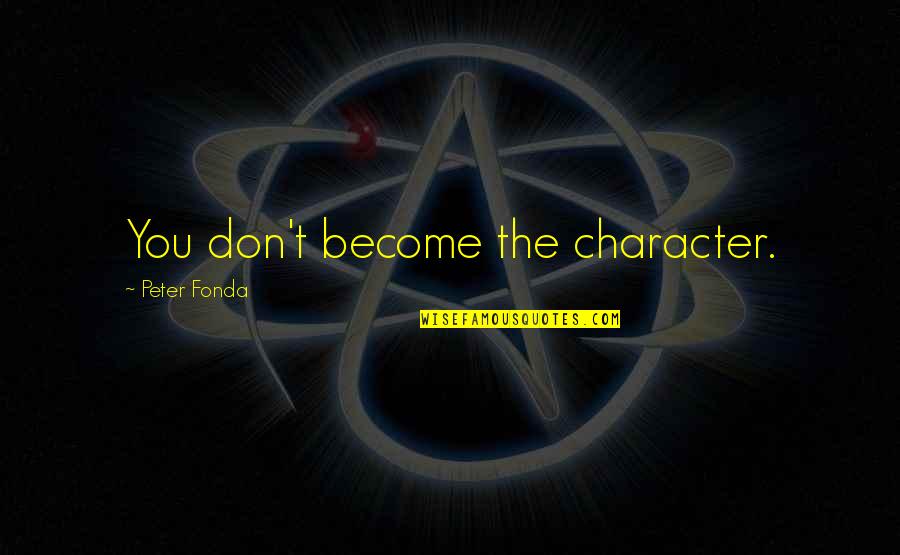 Crocchette Quotes By Peter Fonda: You don't become the character. Crocchette Quotes By Peter Fonda: You don't become the character.