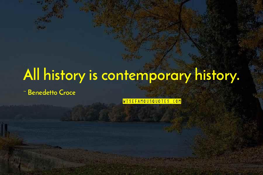 Croce Benedetto Quotes By Benedetto Croce: All history is contemporary history.