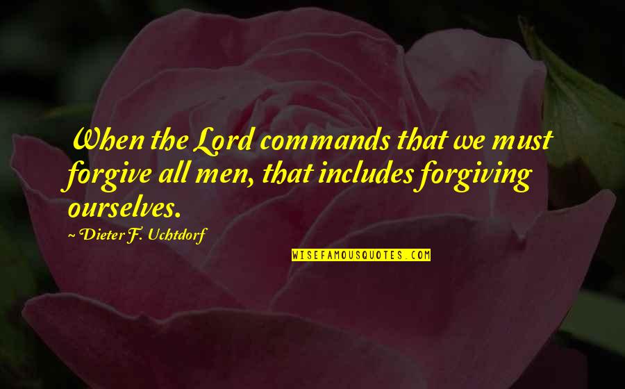 Croce Benedetto Quotes By Dieter F. Uchtdorf: When the Lord commands that we must forgive
