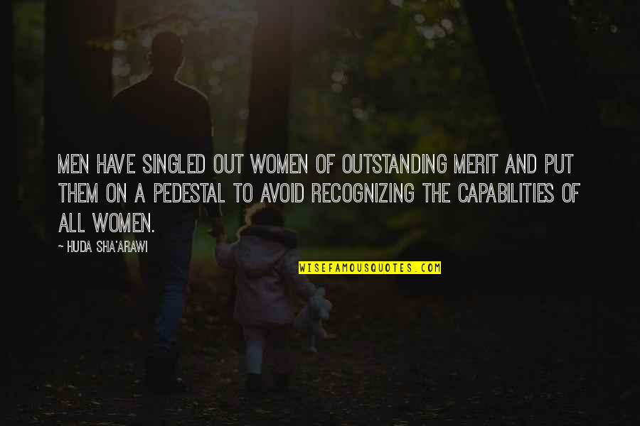 Croce Benedetto Quotes By Huda Sha'arawi: Men have singled out women of outstanding merit
