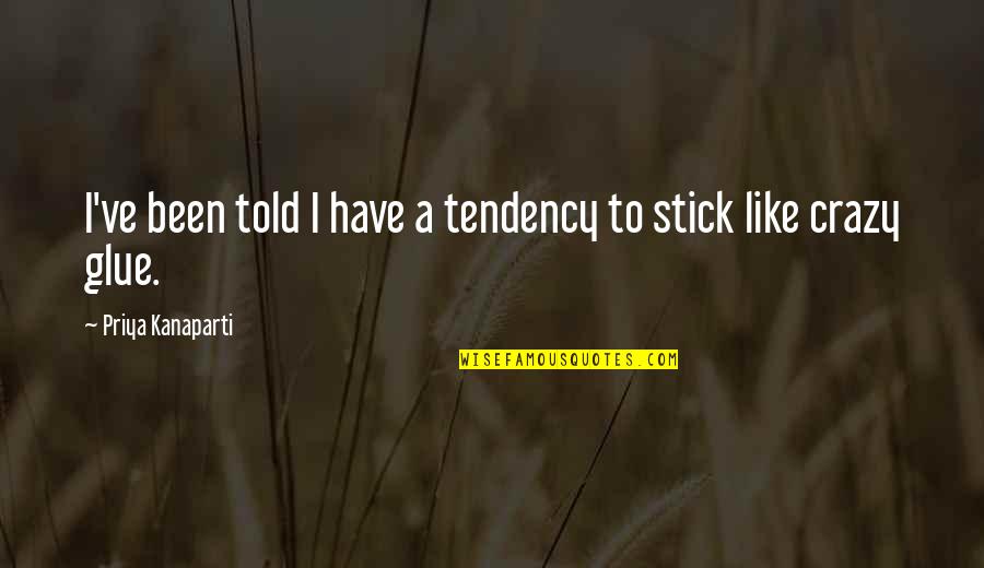 Croce Benedetto Quotes By Priya Kanaparti: I've been told I have a tendency to