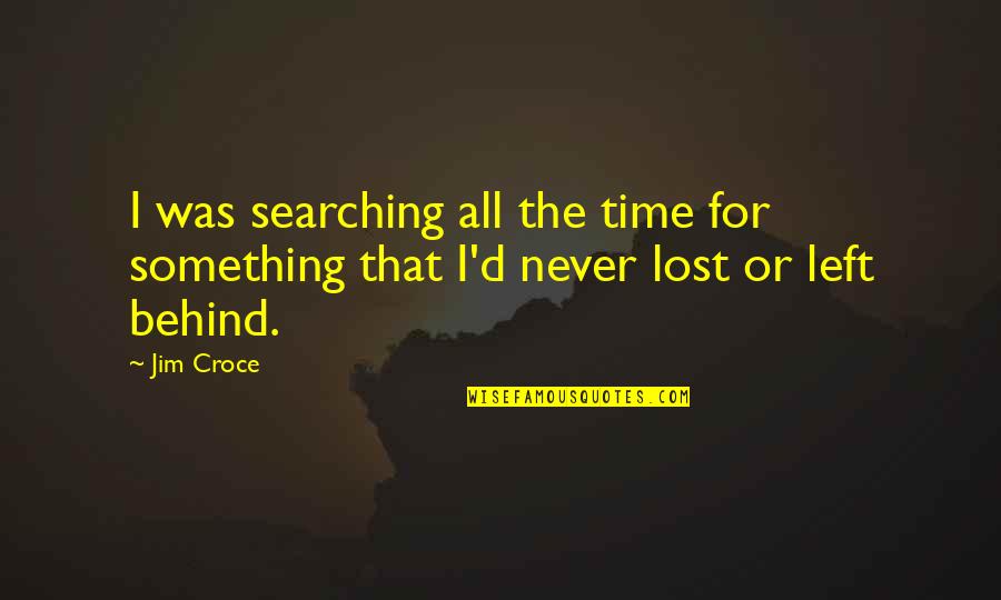 Croce's Quotes By Jim Croce: I was searching all the time for something