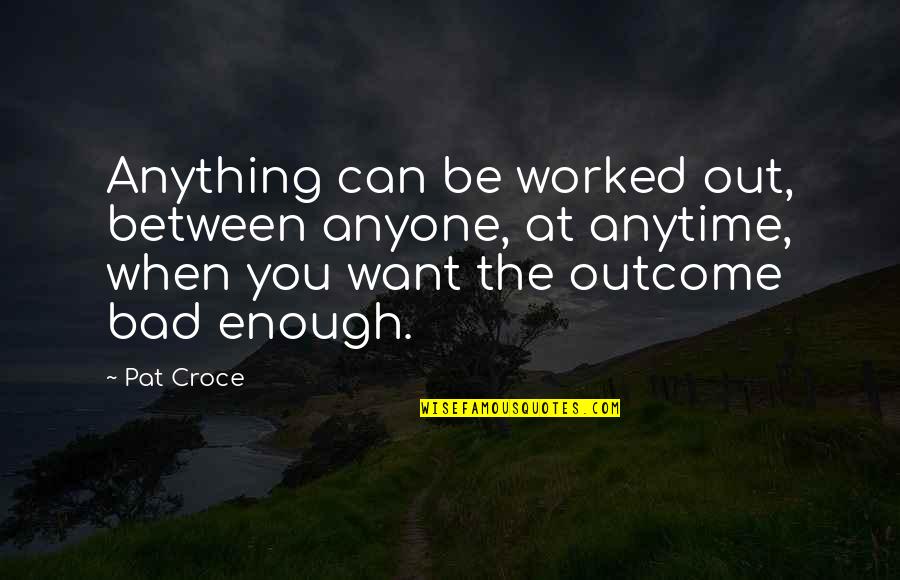Croce's Quotes By Pat Croce: Anything can be worked out, between anyone, at