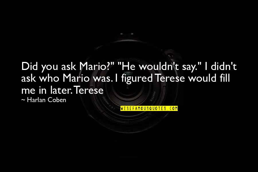 Crocetta San Francisco Quotes By Harlan Coben: Did you ask Mario?" "He wouldn't say." I