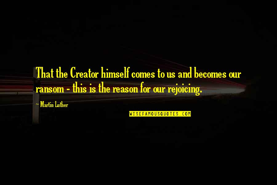Croche Quotes By Martin Luther: That the Creator himself comes to us and