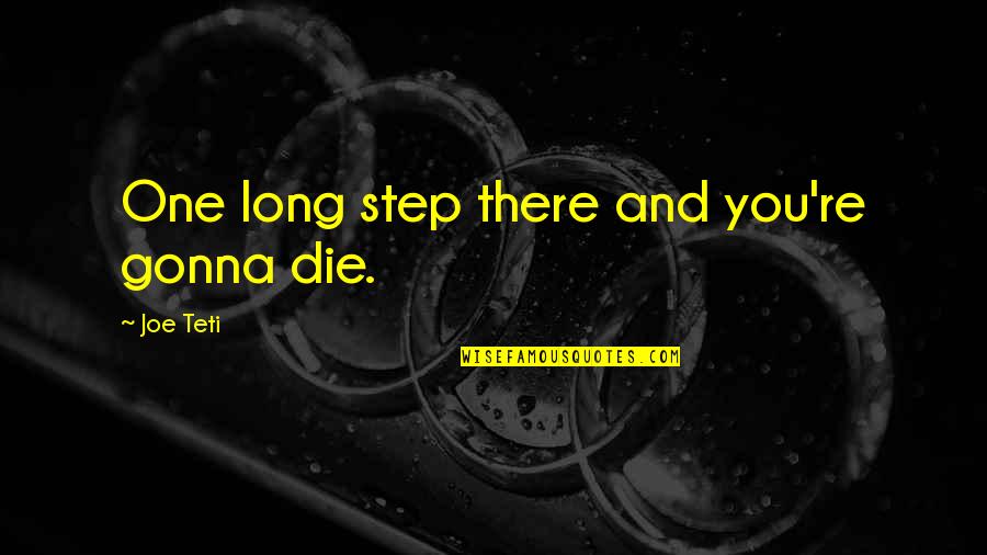 Crocheted Tablecloths Quotes By Joe Teti: One long step there and you're gonna die. Crocheted Tablecloths Quotes By Joe Teti: One long step there and you're gonna die.