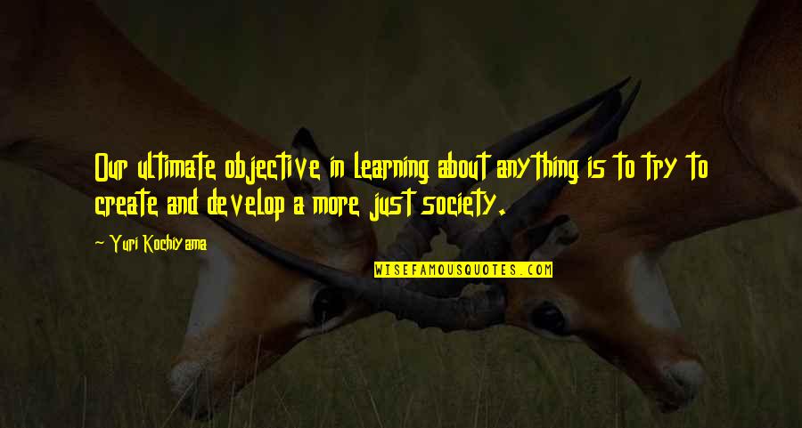 Crocheting Needles Quotes By Yuri Kochiyama: Our ultimate objective in learning about anything is Crocheting Needles Quotes By Yuri Kochiyama: Our ultimate objective in learning about anything is