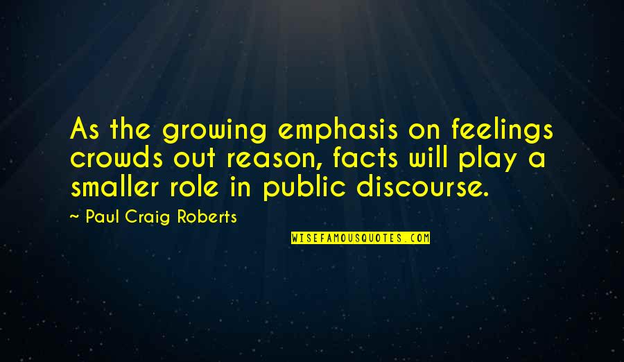 Crociani Vallauris Quotes By Paul Craig Roberts: As the growing emphasis on feelings crowds out Crociani Vallauris Quotes By Paul Craig Roberts: As the growing emphasis on feelings crowds out