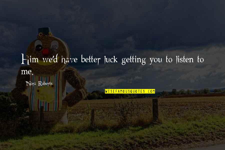 Crociani Vino Quotes By Nora Roberts: Him we'd have better luck getting you to Crociani Vino Quotes By Nora Roberts: Him we'd have better luck getting you to