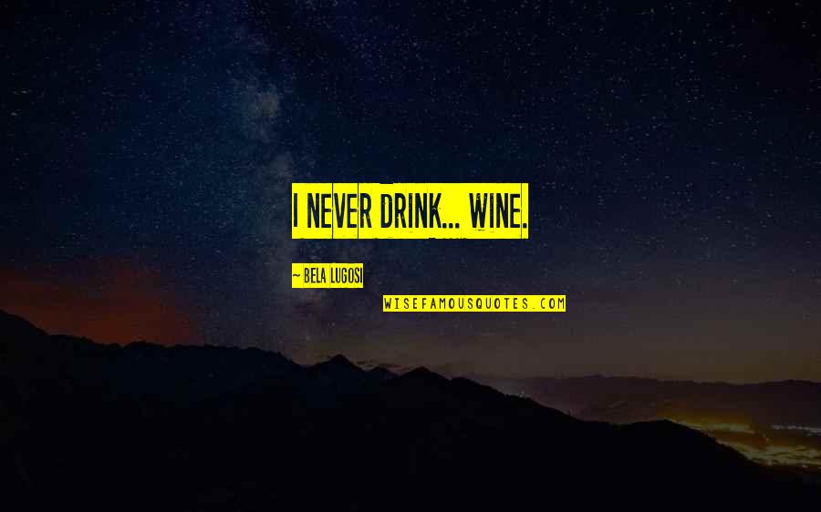 Crocidile Dundee Quotes By Bela Lugosi: I never drink... wine.