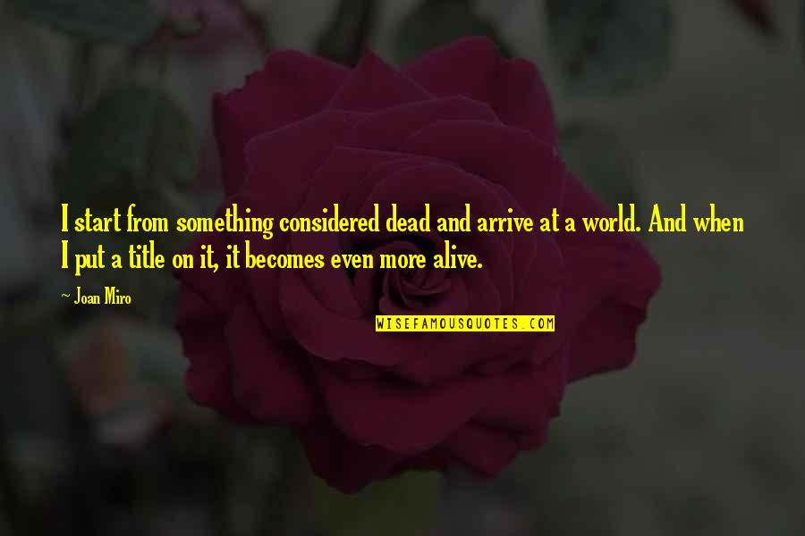 Crocifisso Donatello Quotes By Joan Miro: I start from something considered dead and arrive