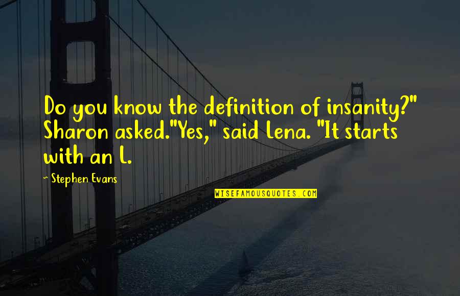 Crocifisso Rupnik Quotes By Stephen Evans: Do you know the definition of insanity?" Sharon Crocifisso Rupnik Quotes By Stephen Evans: Do you know the definition of insanity?" Sharon