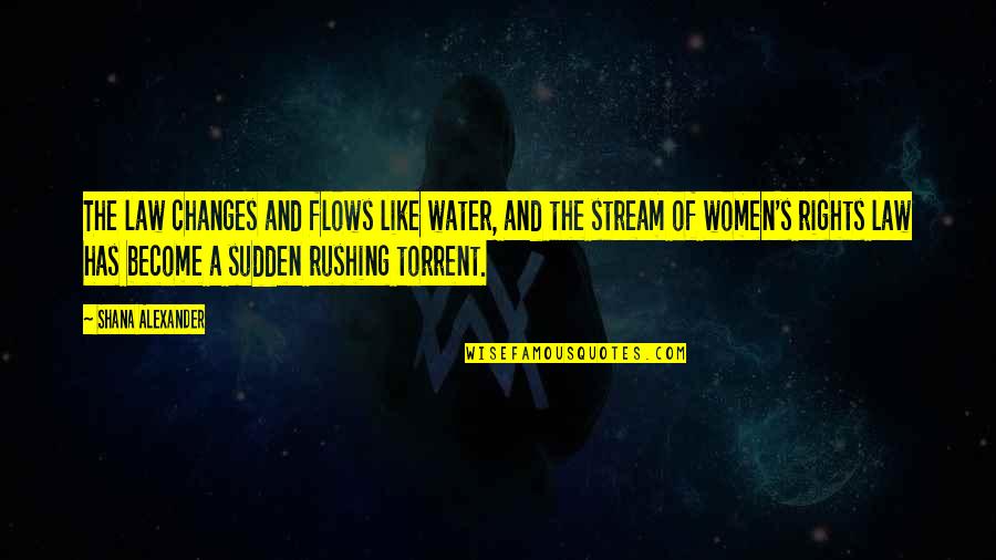 Crock Hunter Quotes By Shana Alexander: The law changes and flows like water, and Crock Hunter Quotes By Shana Alexander: The law changes and flows like water, and