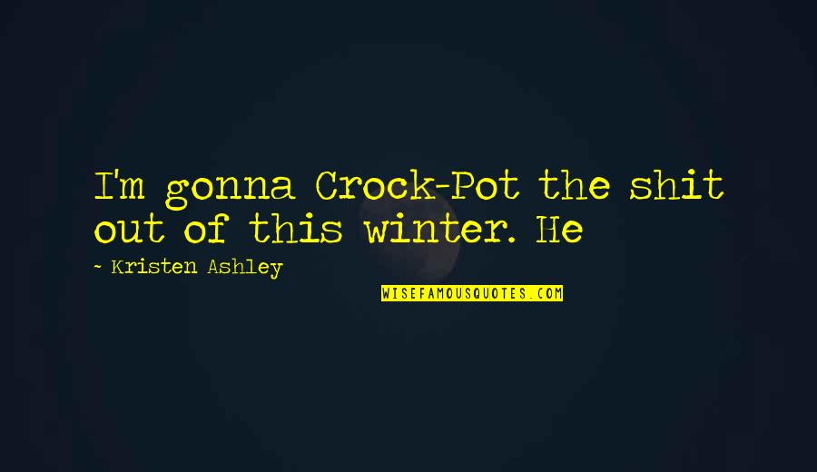 Crock Pot Quotes By Kristen Ashley: I'm gonna Crock-Pot the shit out of this Crock Pot Quotes By Kristen Ashley: I'm gonna Crock-Pot the shit out of this