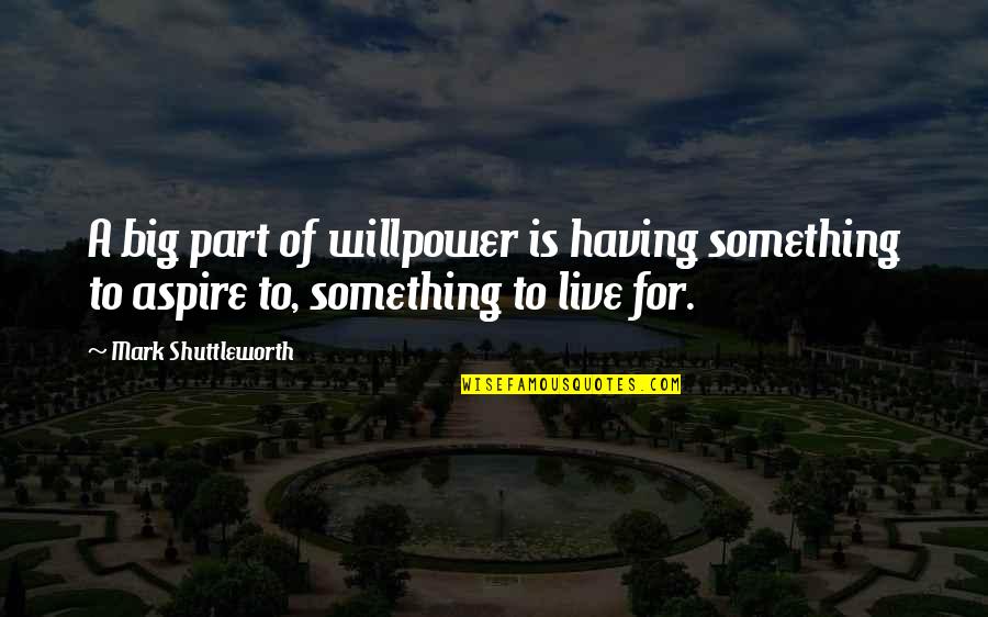 Crockards Quotes By Mark Shuttleworth: A big part of willpower is having something Crockards Quotes By Mark Shuttleworth: A big part of willpower is having something