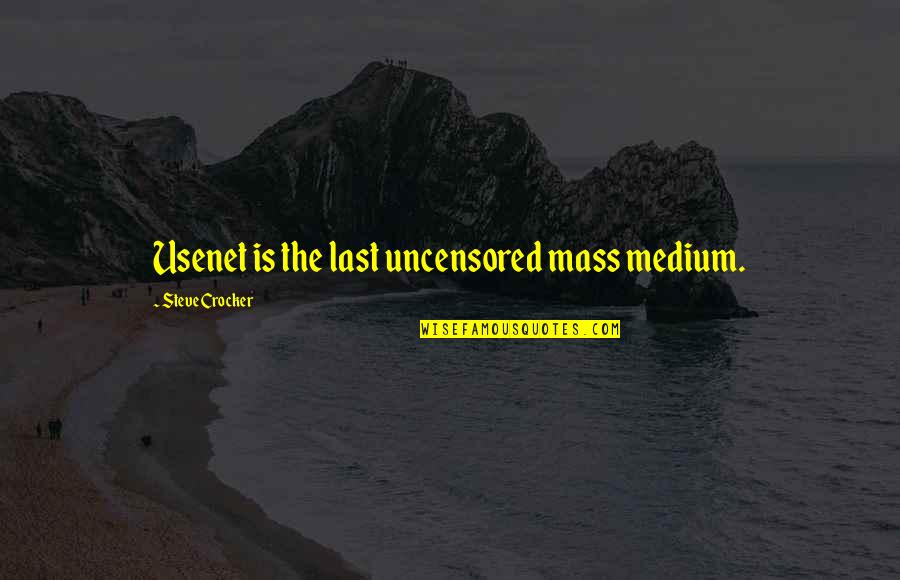 Crocker's Quotes By Steve Crocker: Usenet is the last uncensored mass medium.