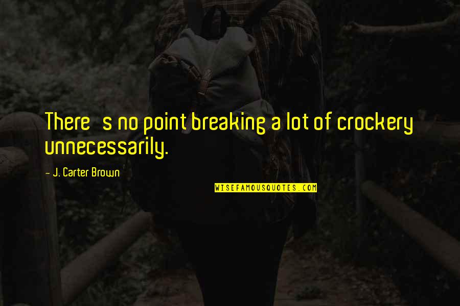 Crockery Quotes By J. Carter Brown: There's no point breaking a lot of crockery