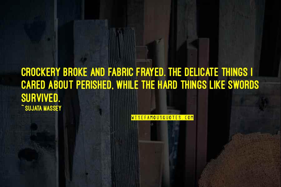 Crockery Quotes By Sujata Massey: Crockery broke and fabric frayed. The delicate things