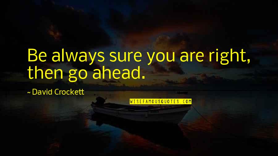 Crockett's Quotes By David Crockett: Be always sure you are right, then go