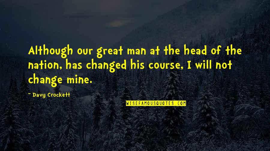 Crockett's Quotes By Davy Crockett: Although our great man at the head of