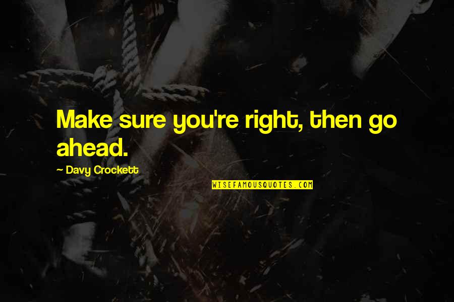Crockett's Quotes By Davy Crockett: Make sure you're right, then go ahead.