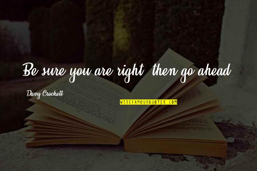 Crockett's Quotes By Davy Crockett: Be sure you are right, then go ahead.