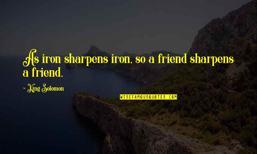 Crockford Bridge Quotes By King Solomon: As iron sharpens iron, so a friend sharpens Crockford Bridge Quotes By King Solomon: As iron sharpens iron, so a friend sharpens