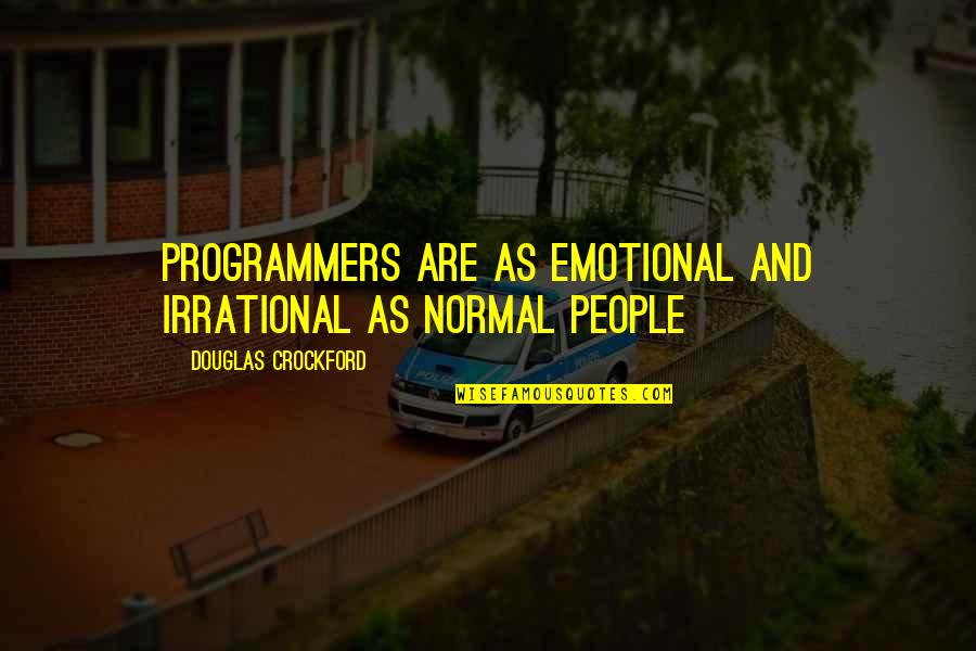 Crockford Quotes By Douglas Crockford: Programmers are as emotional and irrational as normal