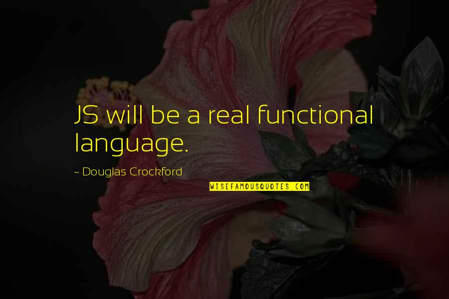 Crockford Quotes By Douglas Crockford: JS will be a real functional language.