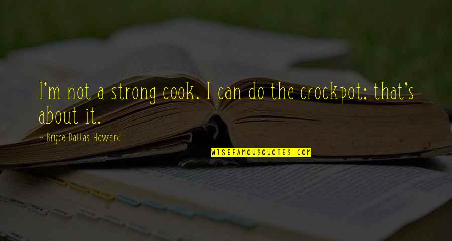 Crockpot Quotes By Bryce Dallas Howard: I'm not a strong cook. I can do