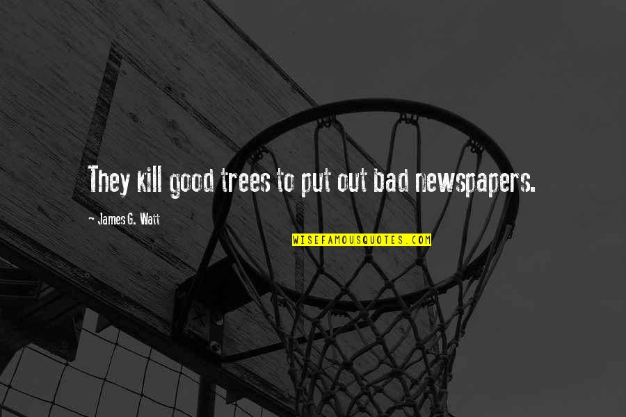 Crocky Quotes By James G. Watt: They kill good trees to put out bad Crocky Quotes By James G. Watt: They kill good trees to put out bad