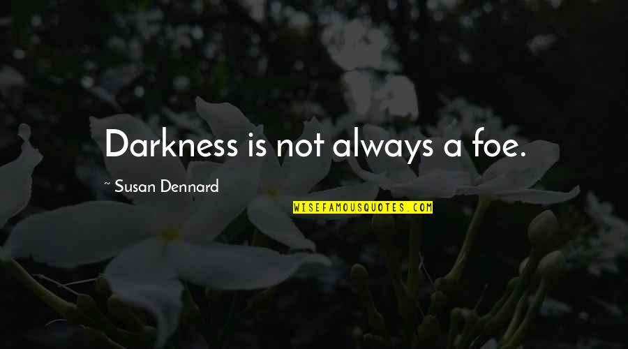 Crocky Quotes By Susan Dennard: Darkness is not always a foe. Crocky Quotes By Susan Dennard: Darkness is not always a foe.