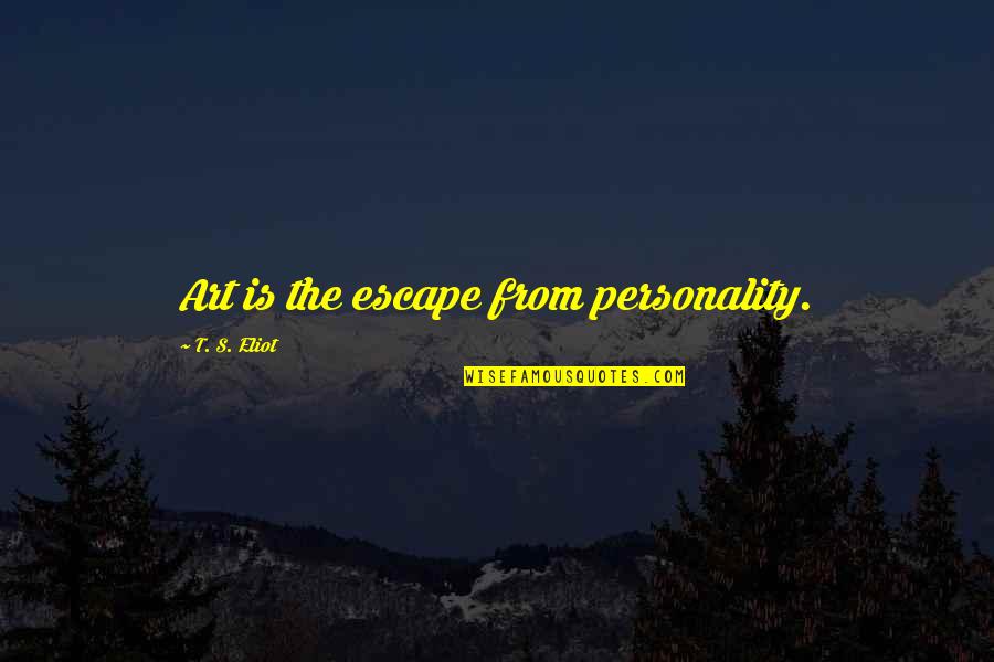 Crocodile Hunter Quotes By T. S. Eliot: Art is the escape from personality.