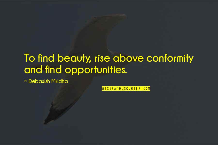 Crocodile Man Quotes By Debasish Mridha: To find beauty, rise above conformity and find Crocodile Man Quotes By Debasish Mridha: To find beauty, rise above conformity and find