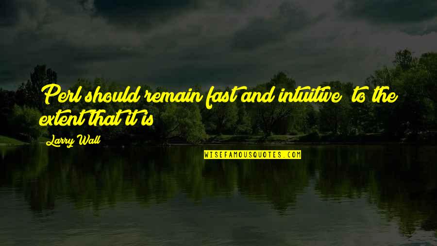 Crocodile Man Quotes By Larry Wall: Perl should remain fast and intuitive (to the