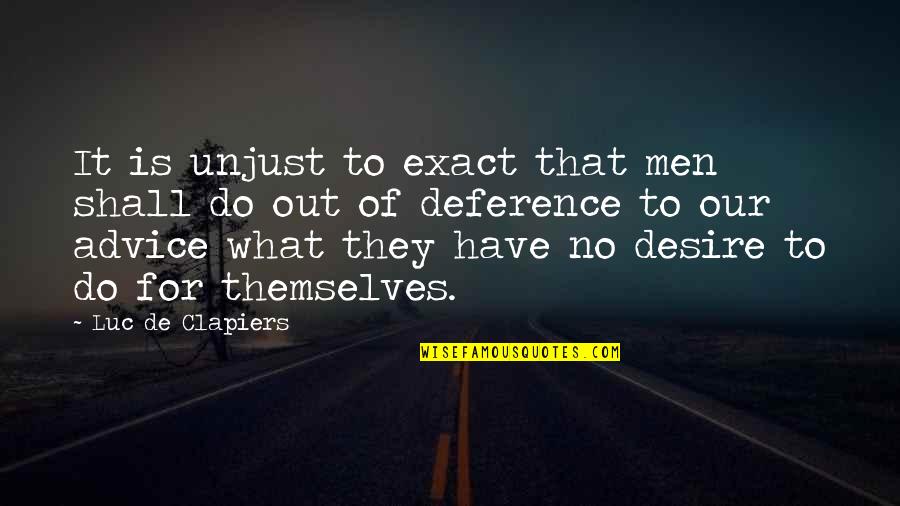 Crocodile Man Quotes By Luc De Clapiers: It is unjust to exact that men shall Crocodile Man Quotes By Luc De Clapiers: It is unjust to exact that men shall