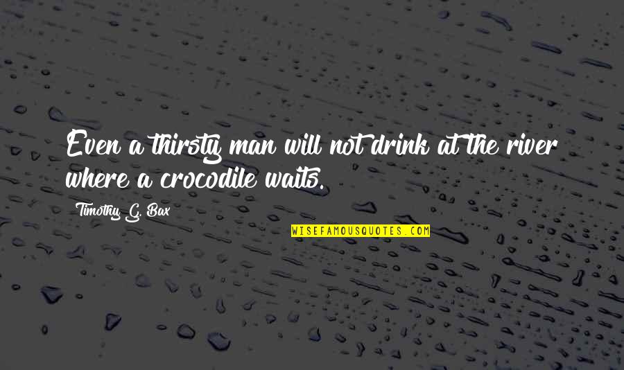 Crocodile Man Quotes By Timothy G. Bax: Even a thirsty man will not drink at