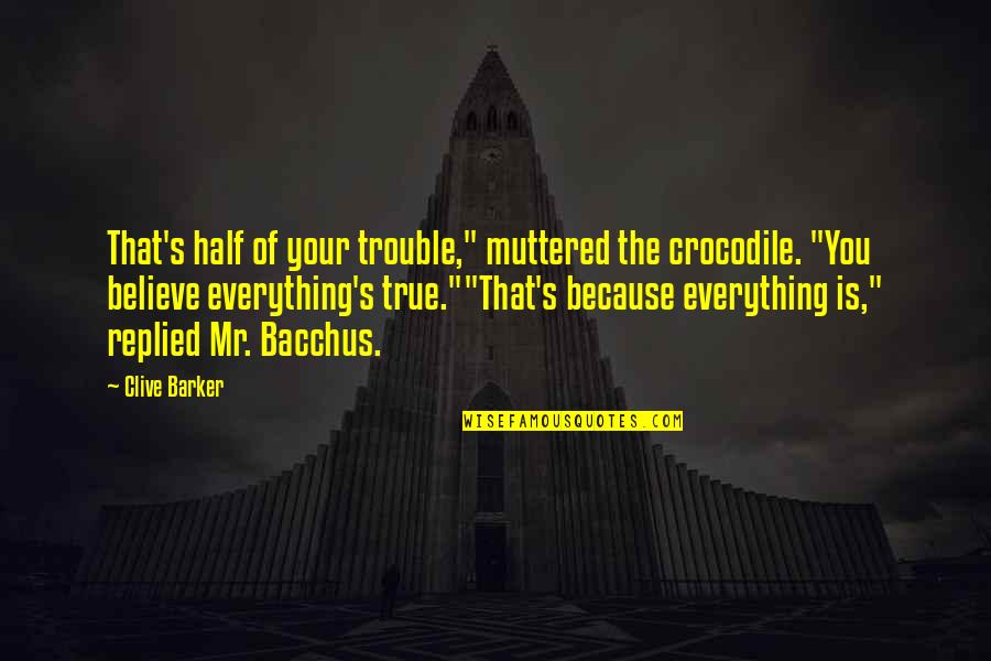Crocodile Quotes By Clive Barker: That's half of your trouble," muttered the crocodile.