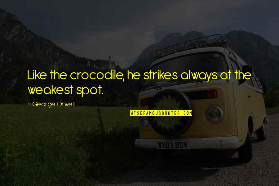 Crocodile Quotes By George Orwell: Like the crocodile, he strikes always at the