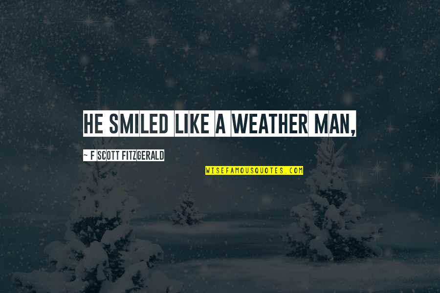 Crocodile Smile Quotes By F Scott Fitzgerald: he smiled like a weather man,