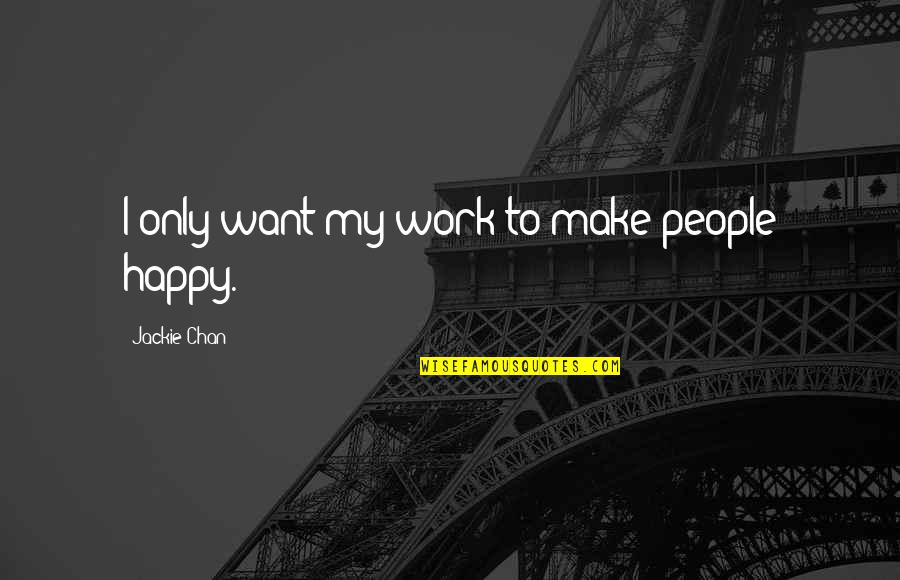 Crocodiles By Steve Irwin Quotes By Jackie Chan: I only want my work to make people Crocodiles By Steve Irwin Quotes By Jackie Chan: I only want my work to make people