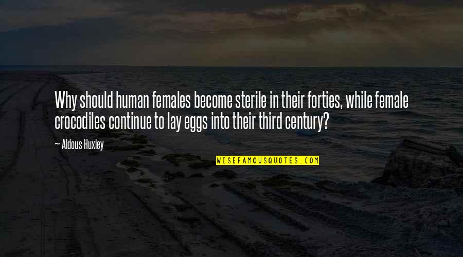 Crocodiles Quotes By Aldous Huxley: Why should human females become sterile in their