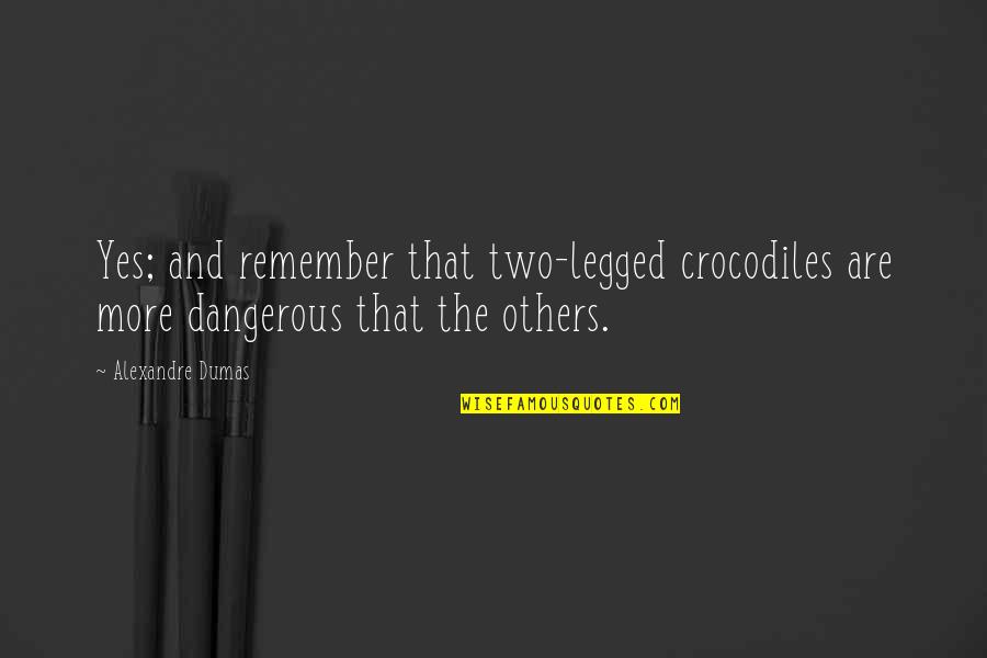 Crocodiles Quotes By Alexandre Dumas: Yes; and remember that two-legged crocodiles are more