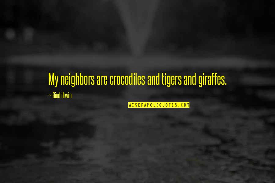 Crocodiles Quotes By Bindi Irwin: My neighbors are crocodiles and tigers and giraffes.