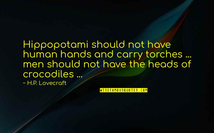 Crocodiles Quotes By H.P. Lovecraft: Hippopotami should not have human hands and carry