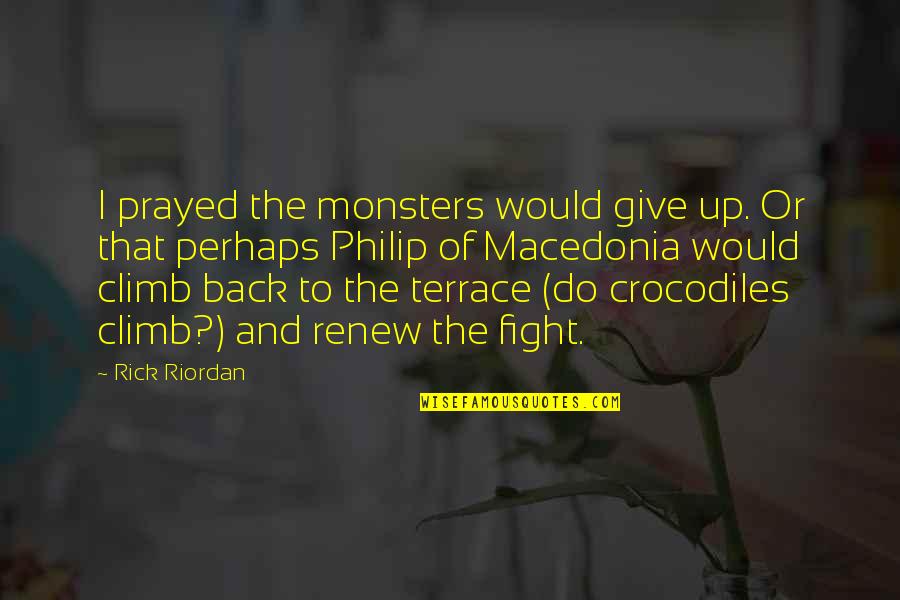 Crocodiles Quotes By Rick Riordan: I prayed the monsters would give up. Or