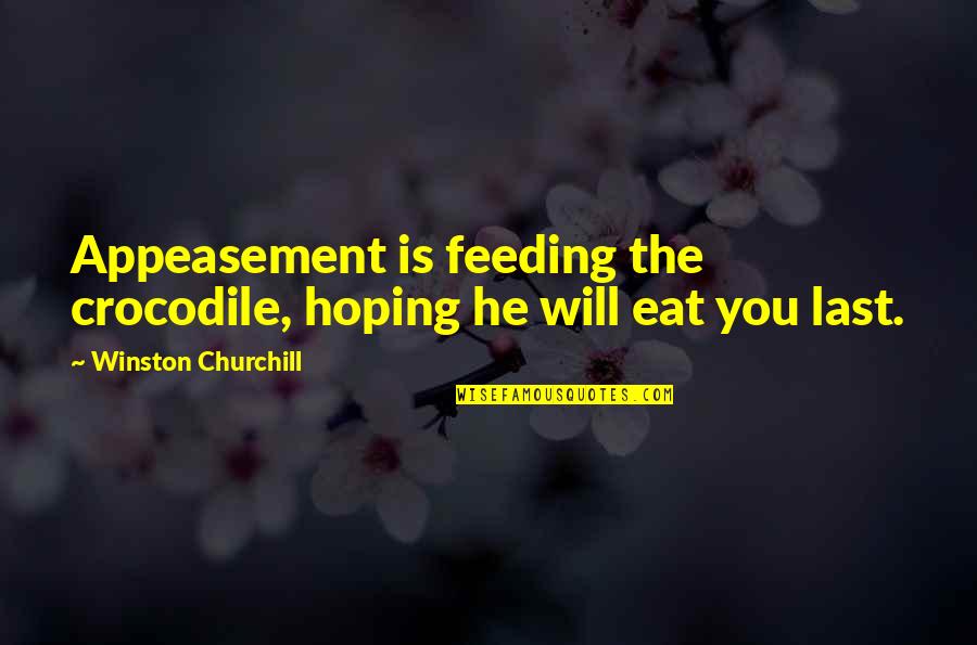 Crocodiles Quotes By Winston Churchill: Appeasement is feeding the crocodile, hoping he will