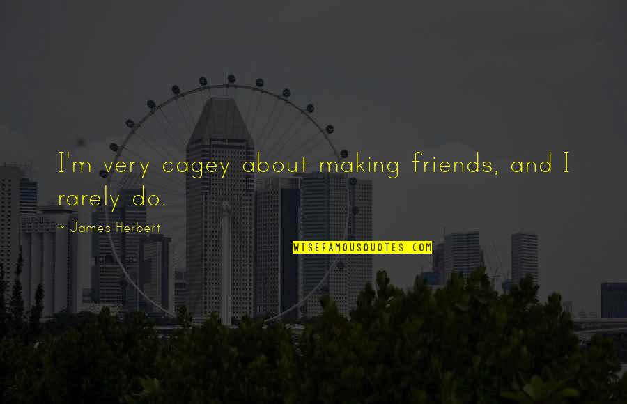 Crocodilo Colorir Quotes By James Herbert: I'm very cagey about making friends, and I
