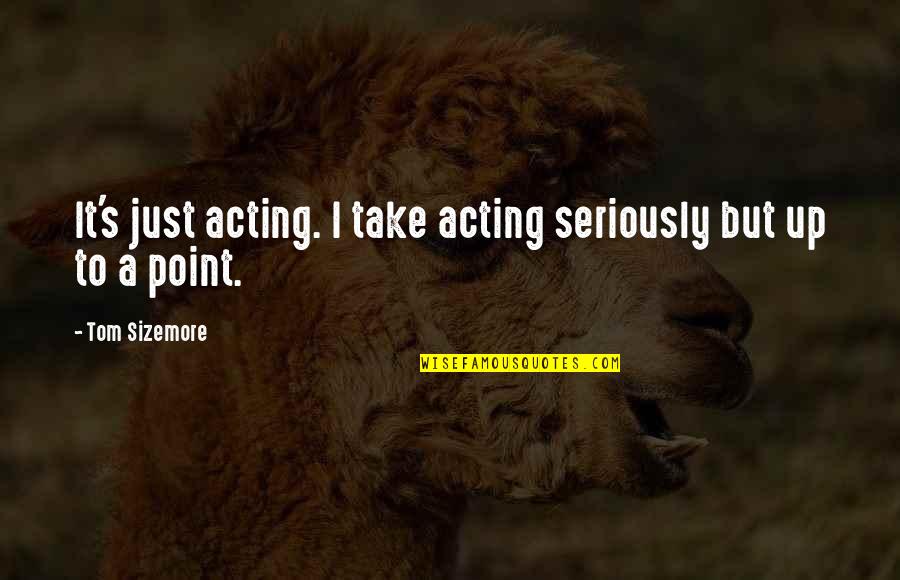 Crocodilo Desenho Quotes By Tom Sizemore: It's just acting. I take acting seriously but