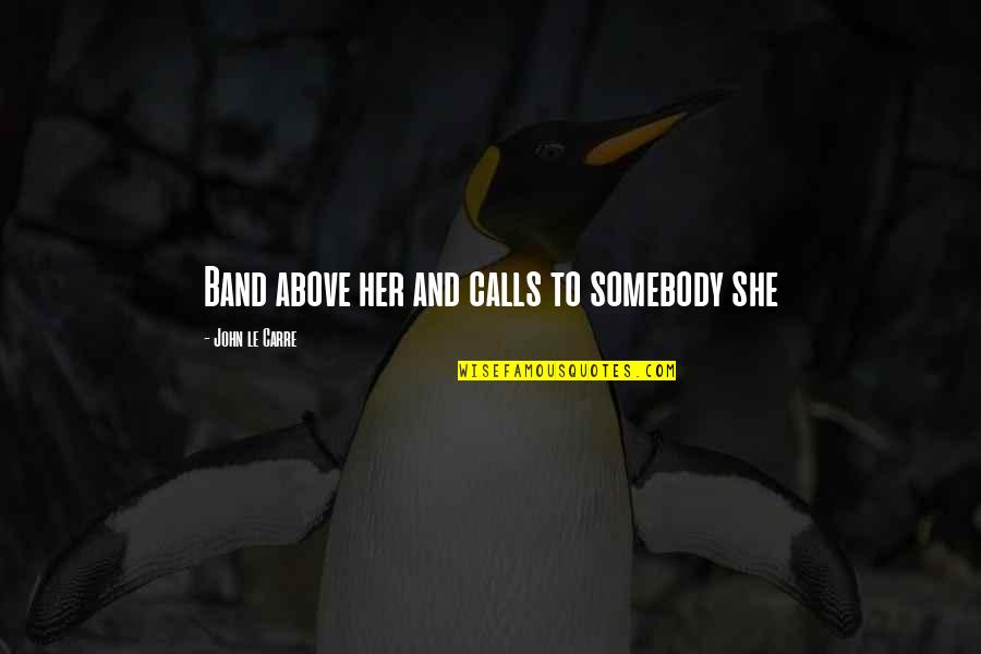 Crocodilos Quotes By John Le Carre: Band above her and calls to somebody she Crocodilos Quotes By John Le Carre: Band above her and calls to somebody she